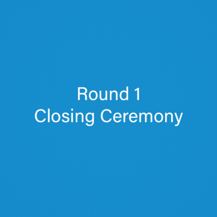 Round 1 – Closing Ceremony