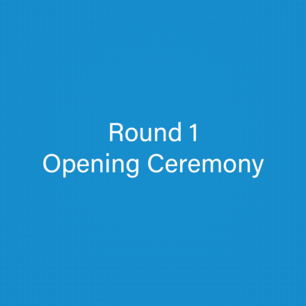 Round 1 – Opening Ceremony