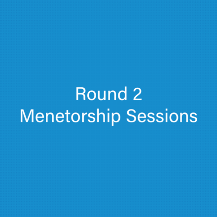 Round 2 – Mentorship sessions