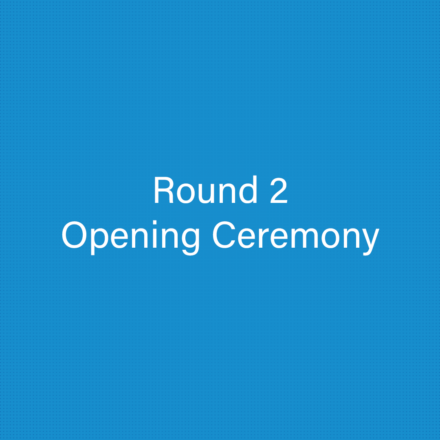 Round 2 – Opening Ceremony
