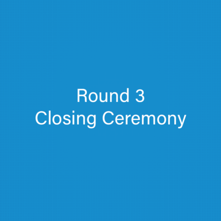 Round 3 – Closing Ceremony