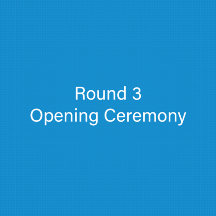 Round 3 – Opening Ceremony