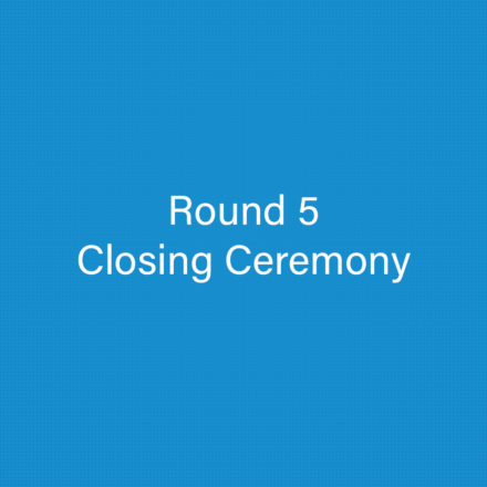 Round 5 – Closing Ceremony