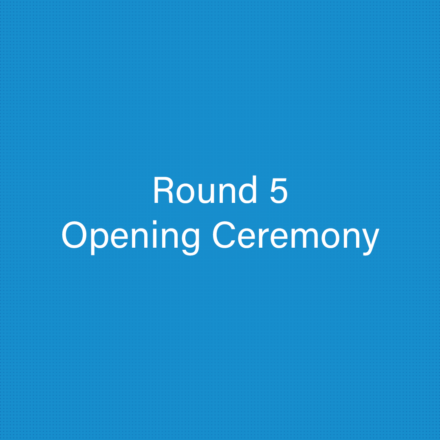 Round 5 – Opening Ceremony